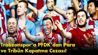 Trabzonspor’a PFDK’dan Para ve Tribün Kapatma Cezası