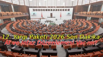 12. Yargı Paketi 2026 Son Dakika: Af ve İnfaz Düzenlemesi Var mı?
