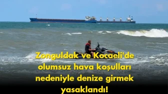 Zonguldak ve Kocaeli'de denize girmek yasaklandı: Hava koşulları tehlike oluşturuyor!