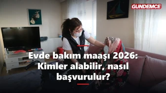 Evde bakım maaşı 2026: Kimler alabilir, nasıl başvurulur?