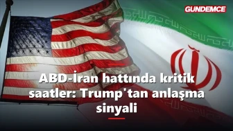 ABD-İran hattında kritik saatler: Trump'tan anlaşma sinyali