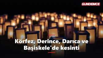 Körfez, Derince, Darıca ve Başiskele'de 8 Haziran kesintisi