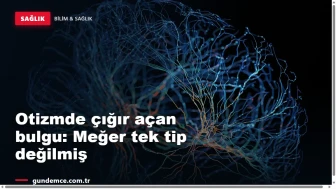 Otizmde çığır açan bulgu: Meğer tek tip değilmiş