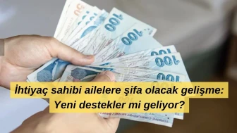 İhtiyaç sahibi ailelere şifa olacak gelişme: Yeni destekler mi geliyor?