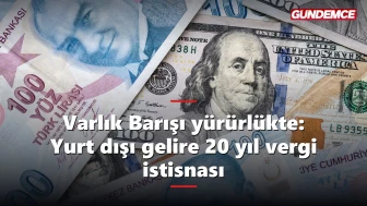 Varlık Barışı yürürlükte: Yurt dışı gelire 20 yıl vergi istisnası