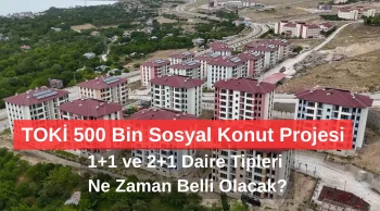 TOKİ 500 Bin Sosyal Konut Projesi: 1+1 ve 2+1 Daire Tipleri Ne Zaman Belli Olacak?