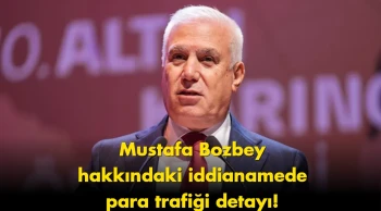 Mustafa Bozbey iddianamesinde para trafiği detayı ortaya çıktı