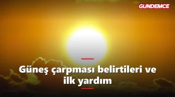 Güneş çarpması belirtileri nelerdir? İlk yardım rehberi