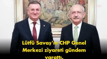 Lütfü Savaş’tan CHP Ziyareti Gündem Oldu: Herkes Aynı Soruyu Soruyor