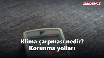 Klima çarpması nedir? Belirtileri ve korunma yolları