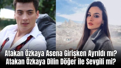 Atakan Özkaya Asena Girişken Ayrıldı mı? Atakan Özkaya Dilin Döğer ile Sevgili mi?