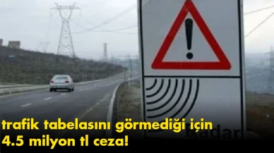 Zengin sürücüye trafik tabelasını görmediği için 4.5 milyon tl ceza!