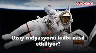 Uzay radyasyonu kalbi nasıl etkiliyor? Yeni araştırma çarpıcı