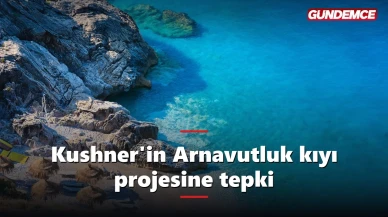 Kushner'in Arnavutluk kıyı projesine tepki büyüyor