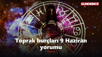 Toprak burçları bugün neler yaşayacak? 9 Haziran yorumu