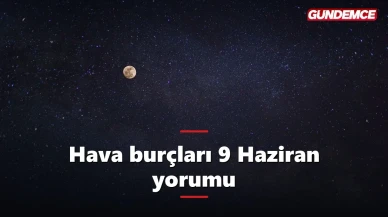 Hava burçları bugün neler yaşayacak? 9 Haziran yorumu