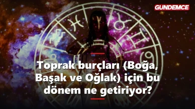 Toprak burçları (Boğa, Başak ve Oğlak) için bu dönem ne getiriyor?