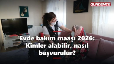 Evde bakım maaşı 2026: Kimler alabilir, nasıl başvurulur?