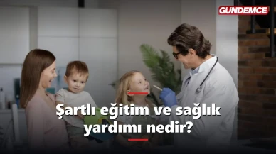 Şartlı eğitim ve sağlık yardımı nedir? Kimler alabilir 2026?
