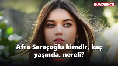 Afra Saraçoğlu kimdir, kaç yaşında, nereli?