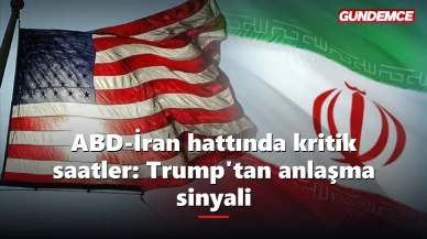 ABD-İran hattında kritik saatler: Trump'tan anlaşma sinyali