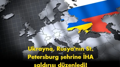 Rusya’da sıcak saatler: St. Petersburg’a İHA saldırısı düzenlendi