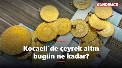 Kocaeli altın fiyatları: Çeyrek altın bugün ne kadar oldu?
