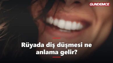 Rüyada diş düşmesi ne anlama gelir? İşte tabiri