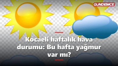 Kocaeli haftalık hava durumu: Bu hafta yağmur var mı?