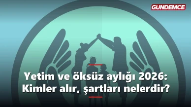 Yetim ve öksüz aylığı 2026: Kimler alır, şartları nelerdir?