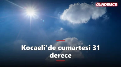 Kocaeli'de cumartesi termometreler 31'i gösterecek: 6 Haziran hava durumu