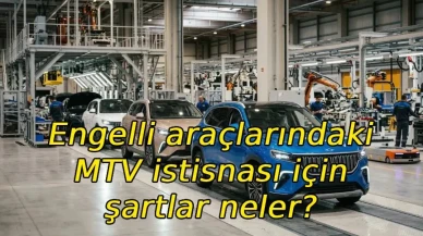 Engelli araçlarındaki MTV istisnası için şartlar neler, başvuru süreci nasıl işliyor?