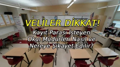 Veliler Dikkat! Kayıt parası isteyen okul müdürleri nereye şikayet edilir?