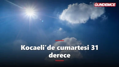 Kocaeli'de cumartesi termometreler 31'i gösterecek: 6 Haziran hava durumu