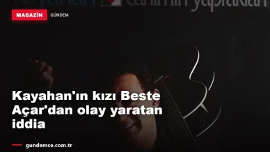 Kayahan'ın kızı Beste Açar'dan olay yaratan iddia
