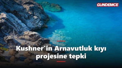 Kushner'in Arnavutluk kıyı projesine tepki büyüyor