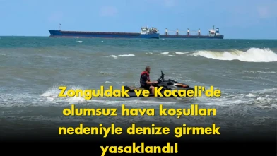 Zonguldak ve Kocaeli'de denize girmek yasaklandı: Hava koşulları tehlike oluşturuyor!