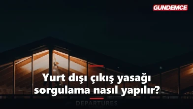 Yurt dışı çıkış yasağı sorgulama nasıl yapılır? e-Devlet