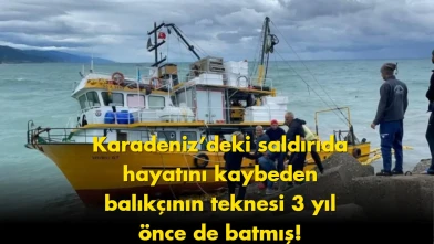 Karadeniz’deki saldırıda ölen balıkçının teknesi detayı çıktı