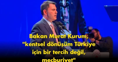 Murat Kurum’dan kentsel dönüşüm açıklaması: Mecburiyet vurgusu