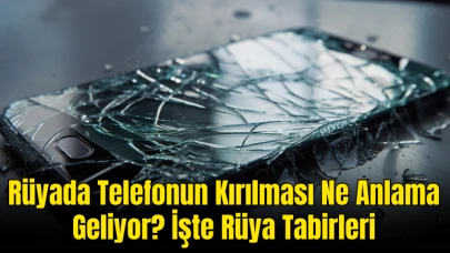 Rüyada Telefonun Kırılması Ne Anlama Geliyor? İşte Rüya Tabirleri