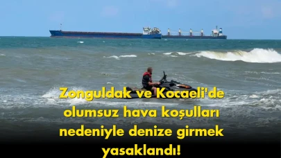 Zonguldak ve Kocaeli'de denize girmek yasaklandı: Hava koşulları tehlike oluşturuyor!