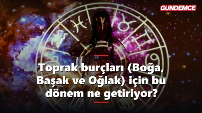 Toprak burçları (Boğa, Başak ve Oğlak) için bu dönem ne getiriyor?