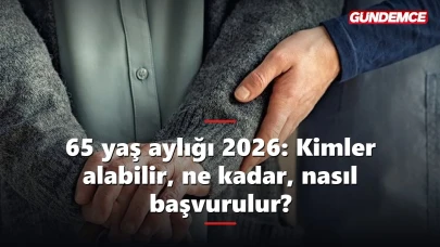 65 yaş aylığı 2026: Kimler alabilir, ne kadar, nasıl başvurulur?
