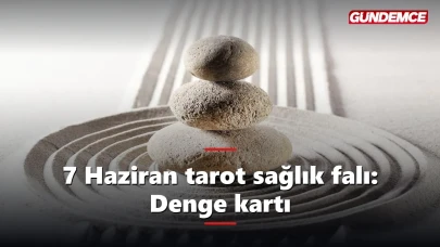 7 Haziran tarot sağlık falı: Denge kartı ölçü istiyor