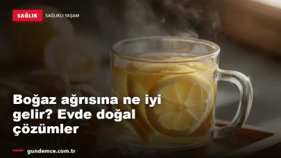 Boğaz ağrısına ne iyi gelir? Evde uygulanabilecek doğal çözümler