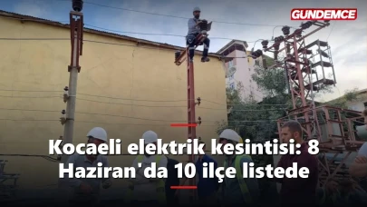 Kocaeli elektrik kesintisi 8 Haziran: 10 ilçede liste belli oldu