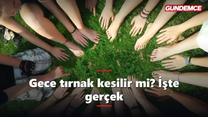 Gece tırnak kesilir mi? İnanışın kökeni ve dinî açıdan cevabı