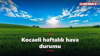 Kocaeli haftalık hava durumu: 9-13 Haziran tahmini