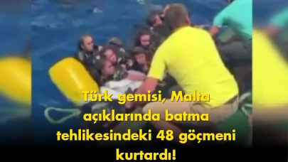 Türk gemisi, Malta açıklarında batma tehlikesindeki 48 göçmeni kurtardı!